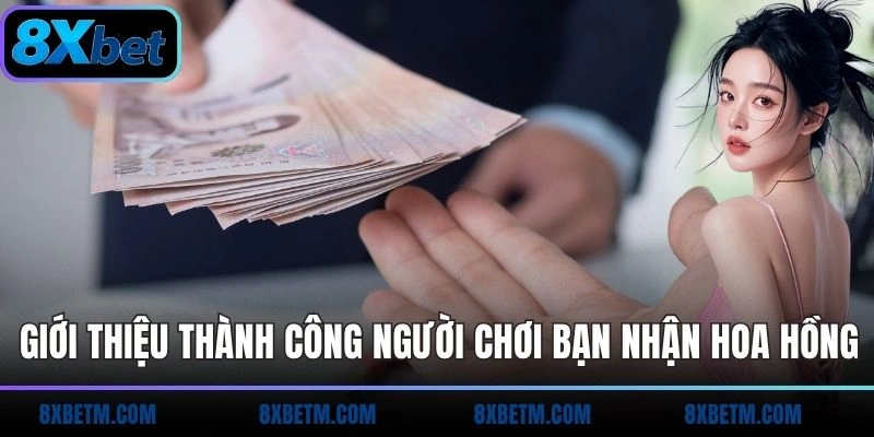 Giới thiệu thành công người chơi mới bạn sẽ nhận hoa hồng