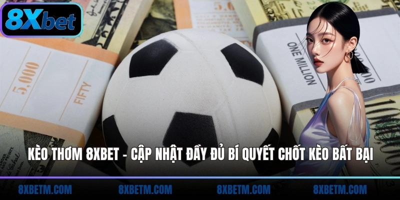 Kèo thơm 8xbet mang đến cơ hội thắng cao