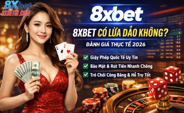Đánh giá 8XBET 2026: Hợp pháp hay lừa đảo?