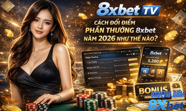 Các loại phần thưởng 8xbet có thể đổi trong 2026