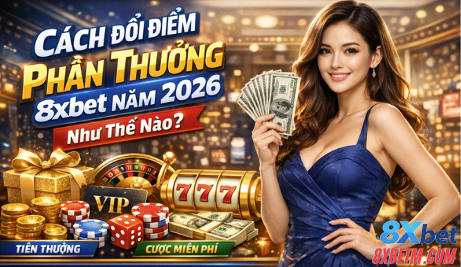 Những điều kiện quan trọng khi đổi điểm 8xbet