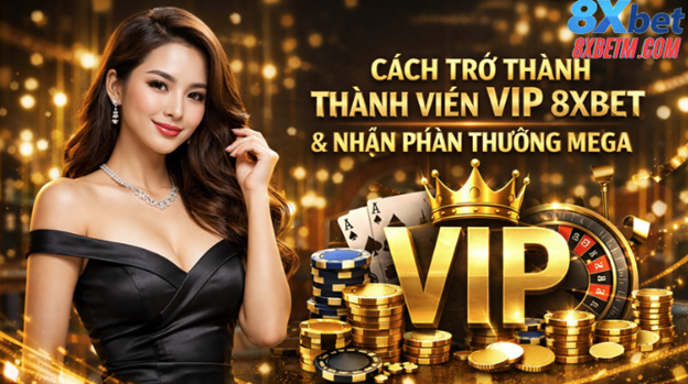 Điều kiện để trở thành thành viên VIP 8xbet