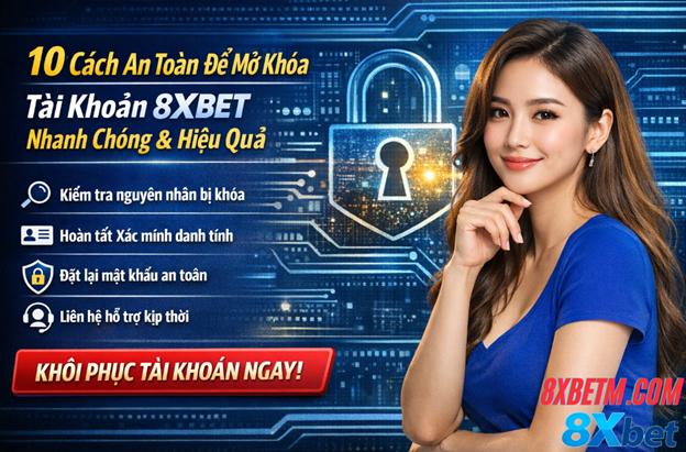 Xác định đúng nguyên nhân tài khoản 8XBET bị khóa trước khi xử lý