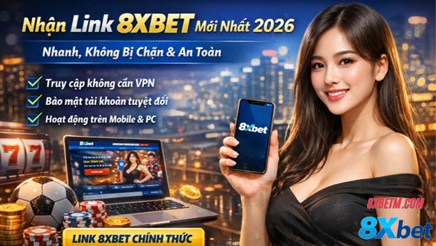 Lợi ích khi dùng link 8xbet mới, không bị chặn