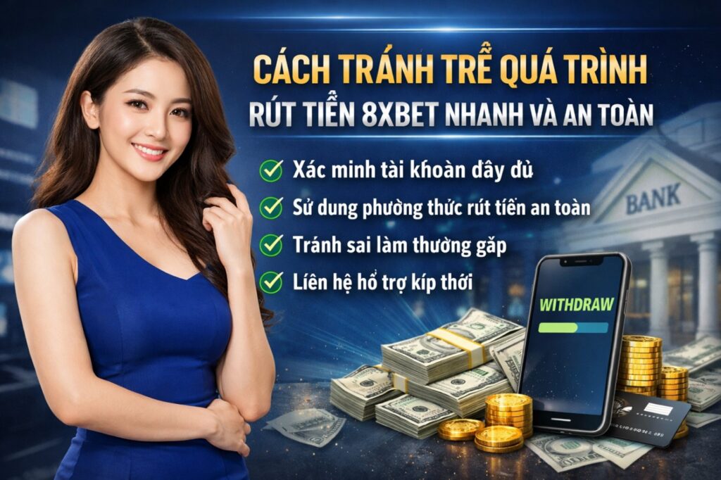 Nguyên nhân trễ rút tiền 8XBET và cách khắc phục nhanh