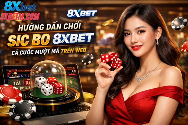 Tìm hiểu phiên bản web Sic Bo 8XBET là gì và cách truy cập