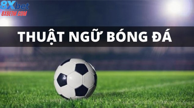 Hiểu nhanh các ký hiệu và thuật ngữ bóng đá trên 8xbet